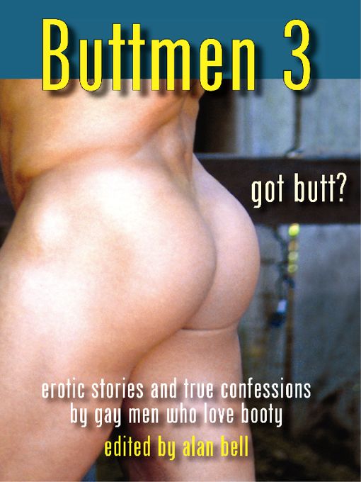 Title details for Buttmen 3: Erotic Stories and True Confessions by Gay Men Who Love Booty by Alan Bell - Available
